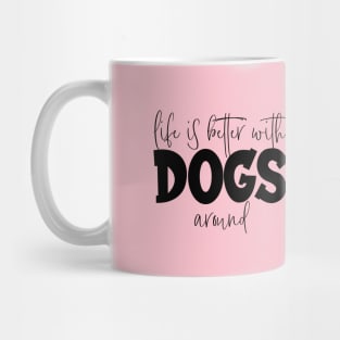 Life is Better with Dogs around Mug